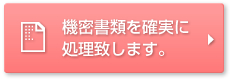 機密書類を確実に処理致します。